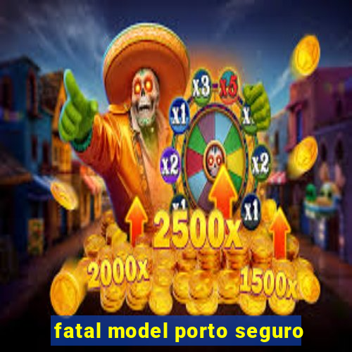 fatal model porto seguro